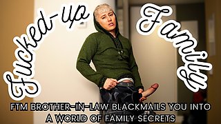 Fucked-up Family: FtM Bro-in-Law Blackmails You into World of Taboo Family Secrets - POV Domination