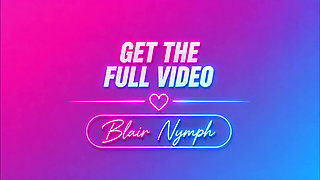 Blair has a compulsive obsession with swallowing a big dick - BLAIR NYMPH
